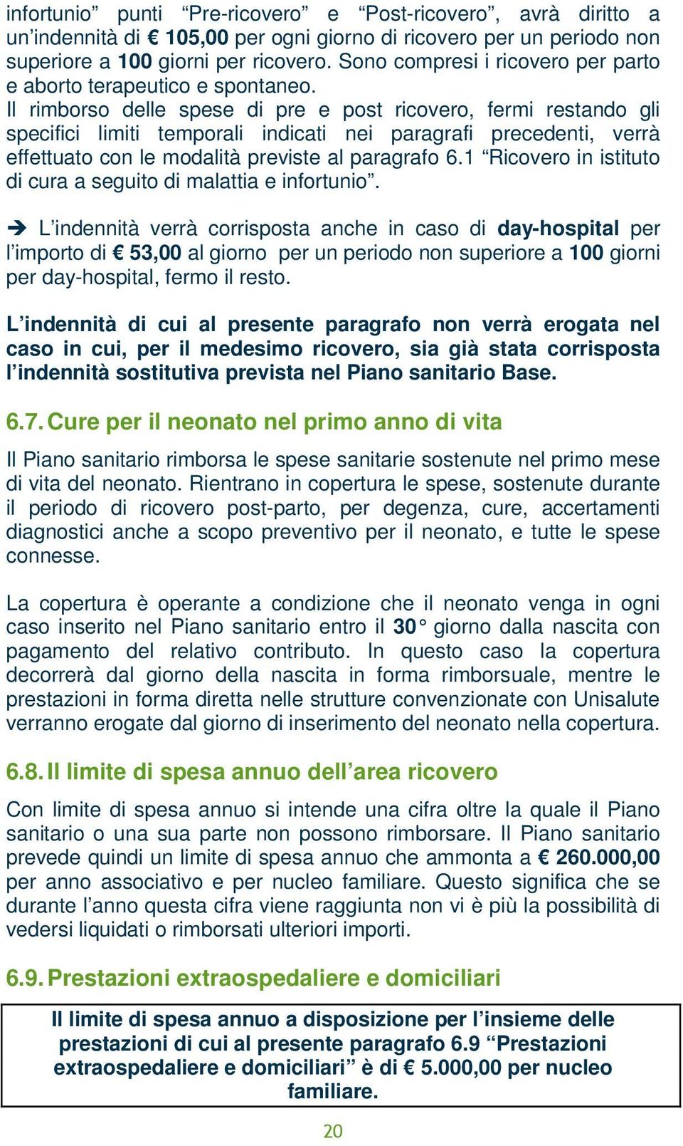 Il rimborso delle spese di pre e post ricovero, fermi restando gli specifici limiti temporali indicati nei paragrafi precedenti, verrà effettuato con le modalità previste al paragrafo 6.