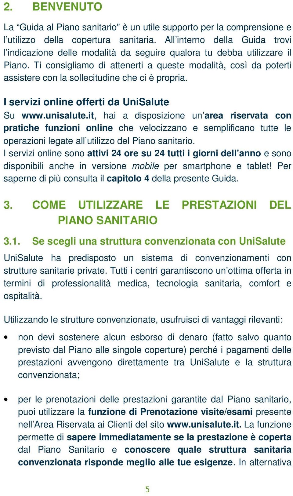 Ti consigliamo di attenerti a queste modalità, così da poterti assistere con la sollecitudine che ci è propria. I servizi online offerti da UniSalute Su www.unisalute.