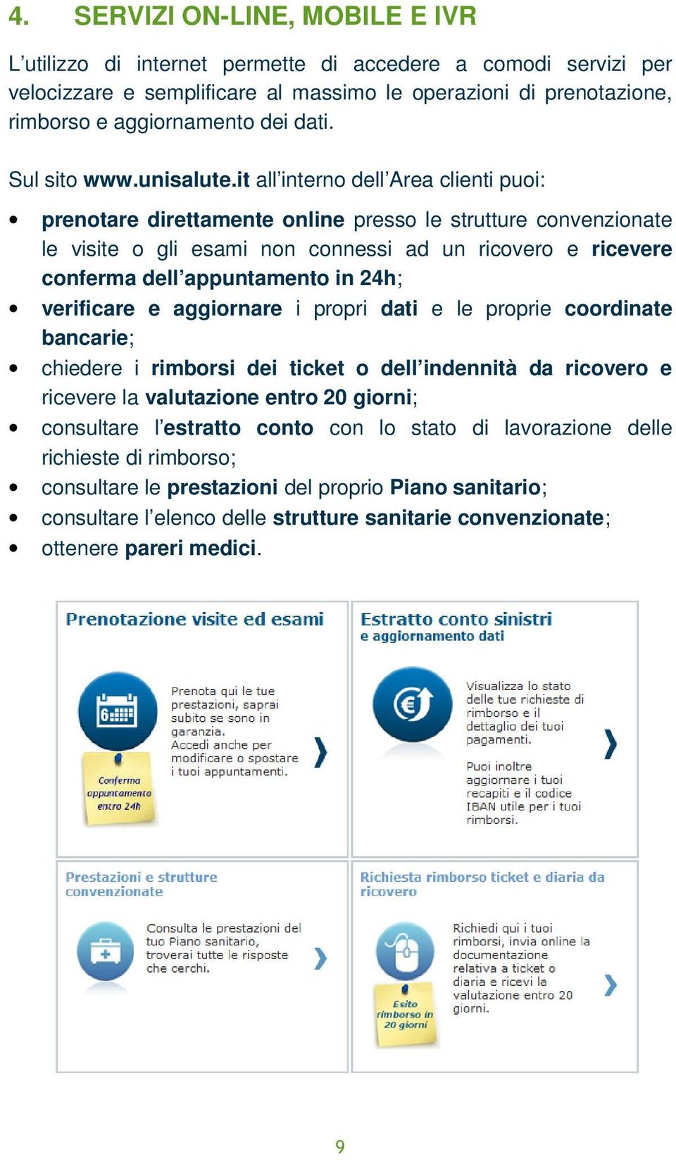 it all interno dell Area clienti puoi: prenotare direttamente online presso le strutture convenzionate le visite o gli esami non connessi ad un ricovero e ricevere conferma dell appuntamento in 24h;