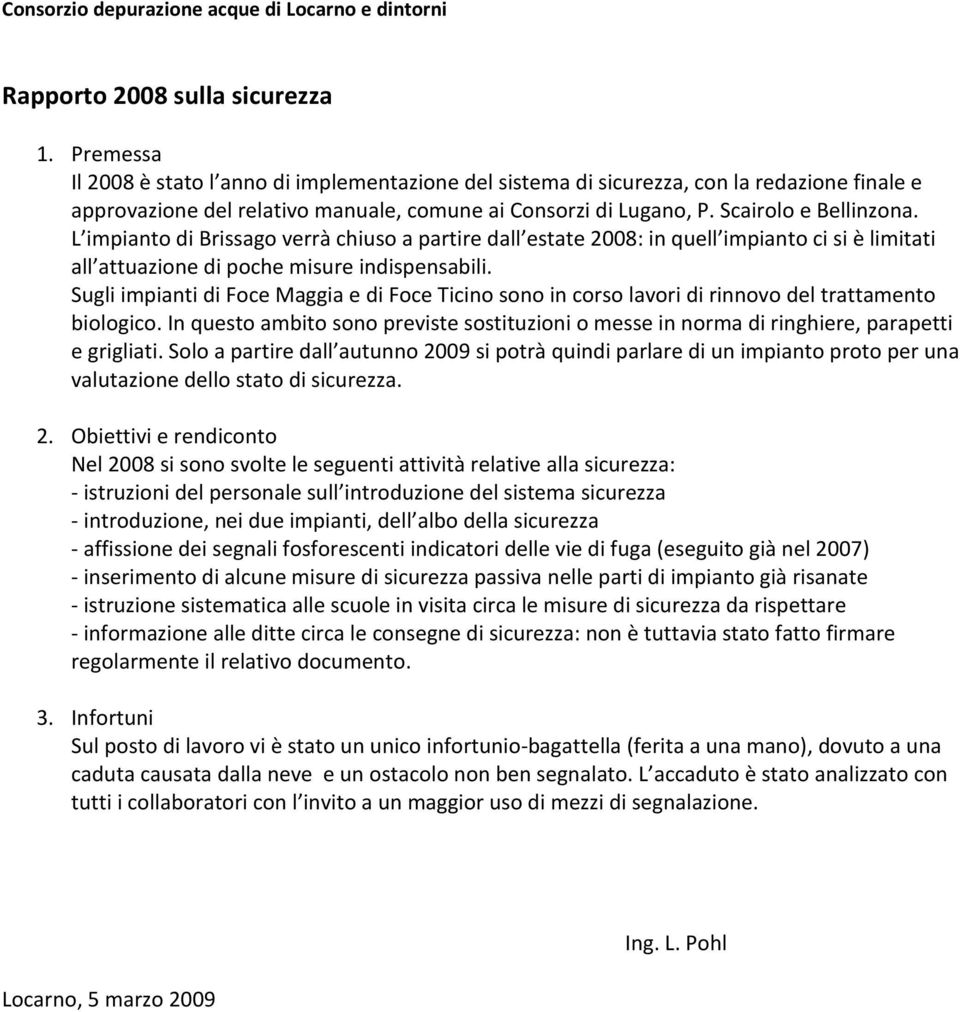 L impianto di Brissago verrà chiuso a partire dall estate 2008: in quell impianto ci si è limitati all attuazione di poche misure indispensabili.