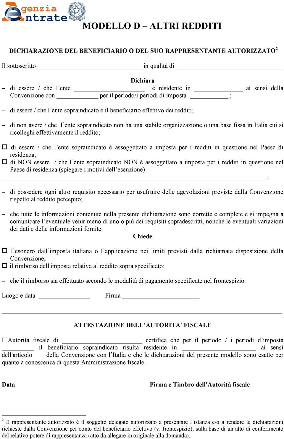 base fissa in Italia cui si ricolleghi effettivamente il reddito; di essere / che l ente sopraindicato è assoggettato a imposta per i redditi in questione nel Paese di residenza; di NON essere / che