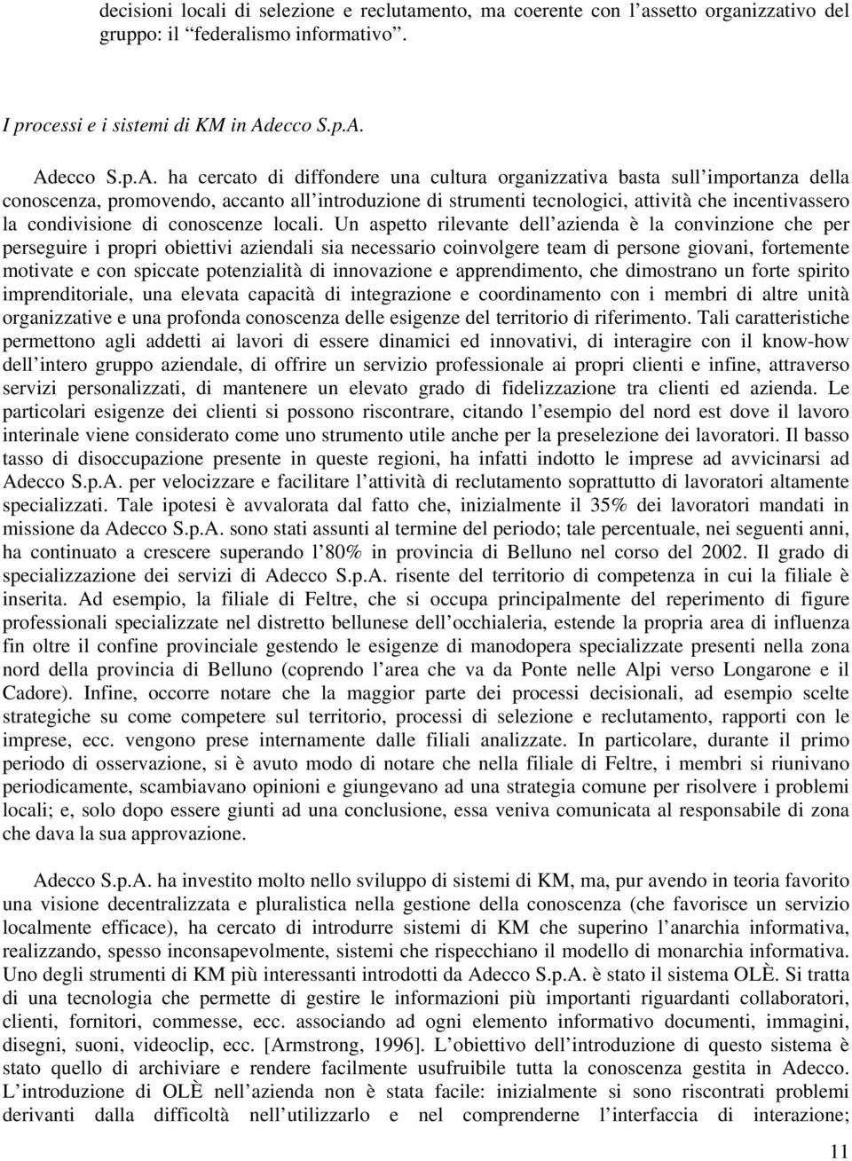 Ad ha cercato di diffondere una cultura organizzativa basta sull importanza della conoscenza, promovendo, accanto all introduzione di strumenti tecnologici, attività che incentivassero la