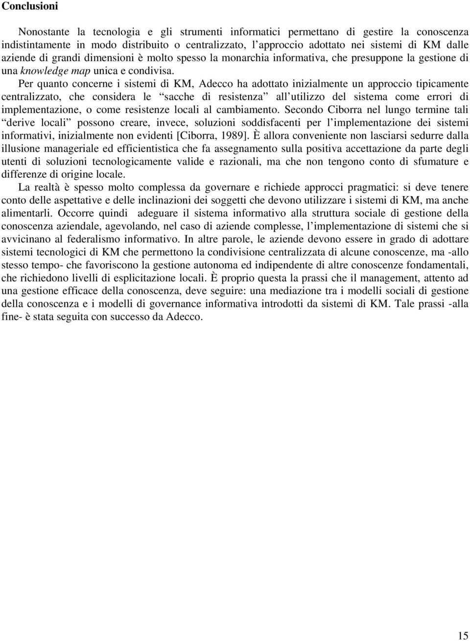 Per quanto concerne i sistemi di KM, Adecco ha adottato inizialmente un approccio tipicamente centralizzato, che considera le sacche di resistenza all utilizzo del sistema come errori di