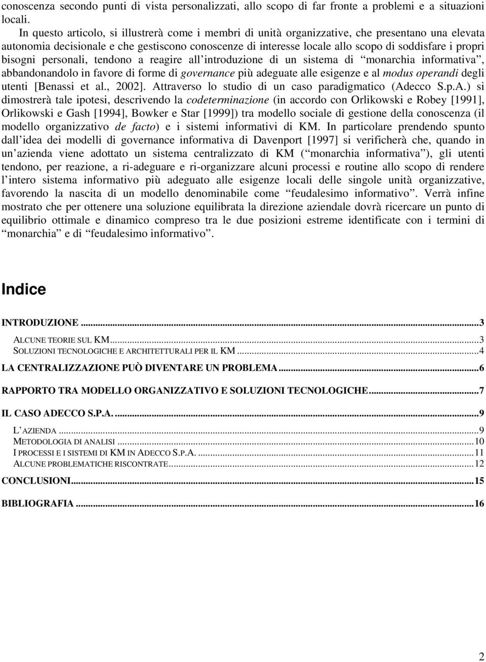 propri bisogni personali, tendono a reagire all introduzione di un sistema di monarchia informativa, abbandonandolo in favore di forme di governance più adeguate alle esigenze e al modus operandi