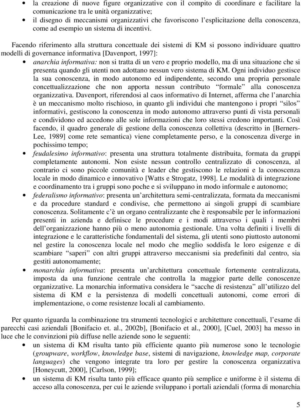 Facendo riferimento alla struttura concettuale dei sistemi di KM si possono individuare quattro modelli di governance informativa [Davenport, 1997]: anarchia informativa: non si tratta di un vero e