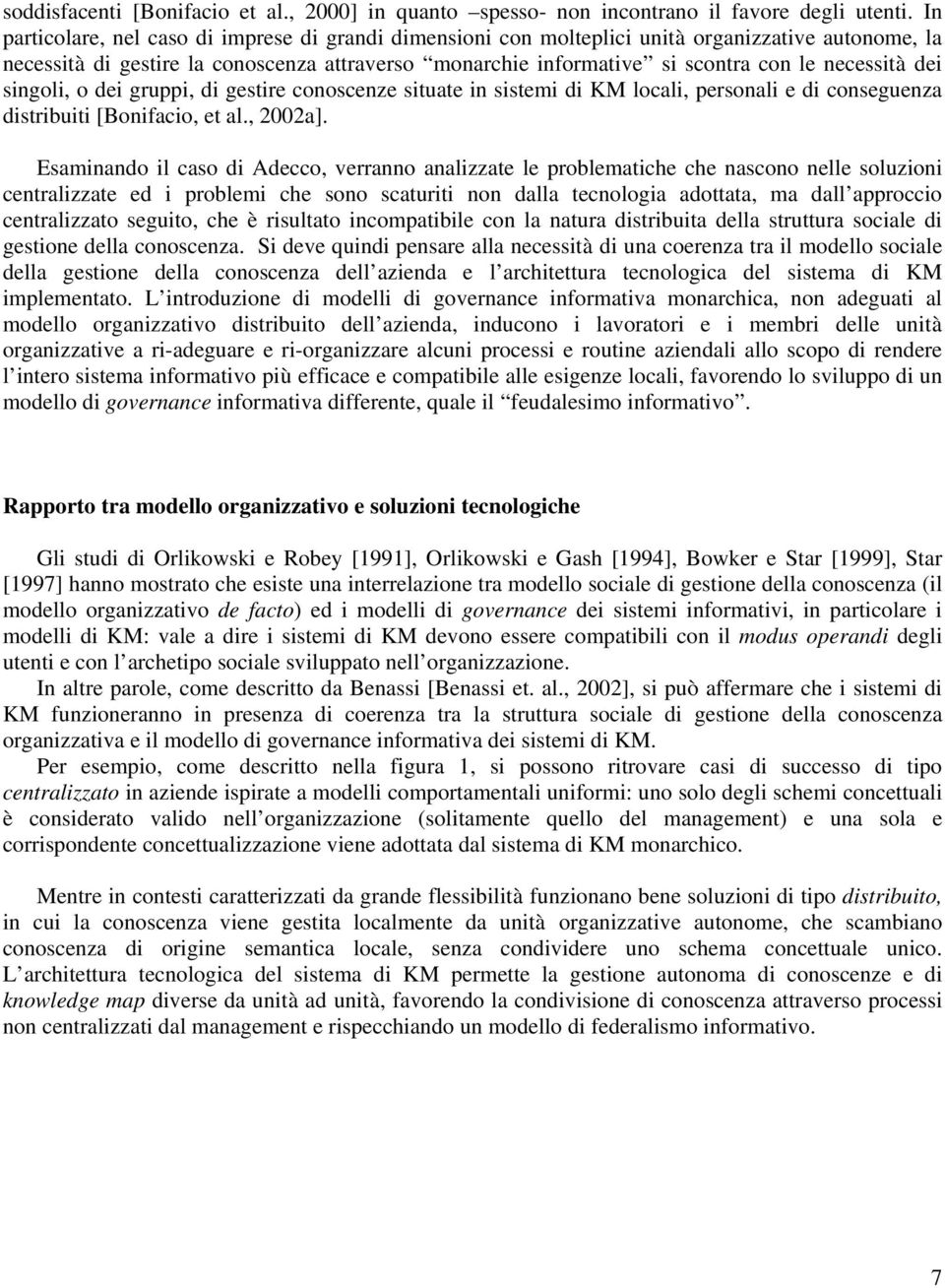 necessità dei singoli, o dei gruppi, di gestire conoscenze situate in sistemi di KM locali, personali e di conseguenza distribuiti [Bonifacio, et al., 2002a].