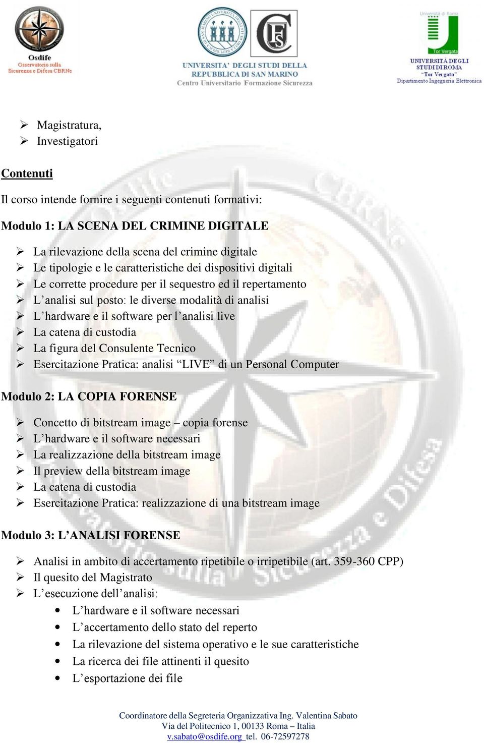 La catena di custodia La figura del Consulente Tecnico Esercitazione Pratica: analisi LIVE di un Personal Computer Modulo 2: LA COPIA FORENSE Concetto di bitstream image copia forense L hardware e il