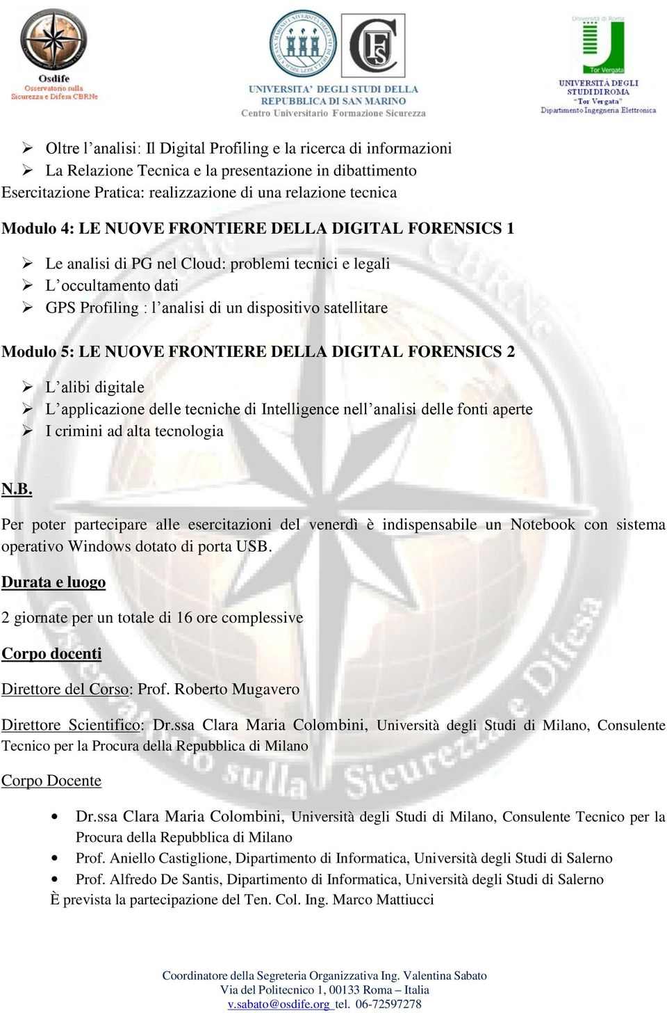 FRONTIERE DELLA DIGITAL FORENSICS 2 L alibi digitale L applicazione delle tecniche di Intelligence nell analisi delle fonti aperte I crimini ad alta tecnologia N.B.