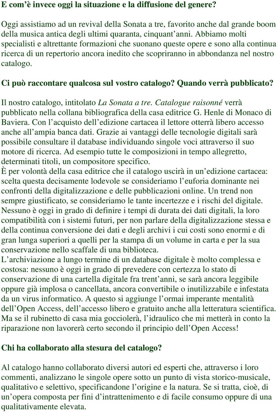 Ci può raccontare qualcosa sul vostro catalogo? Quando verrà pubblicato? Il nostro catalogo, intitolato La Sonata a tre.