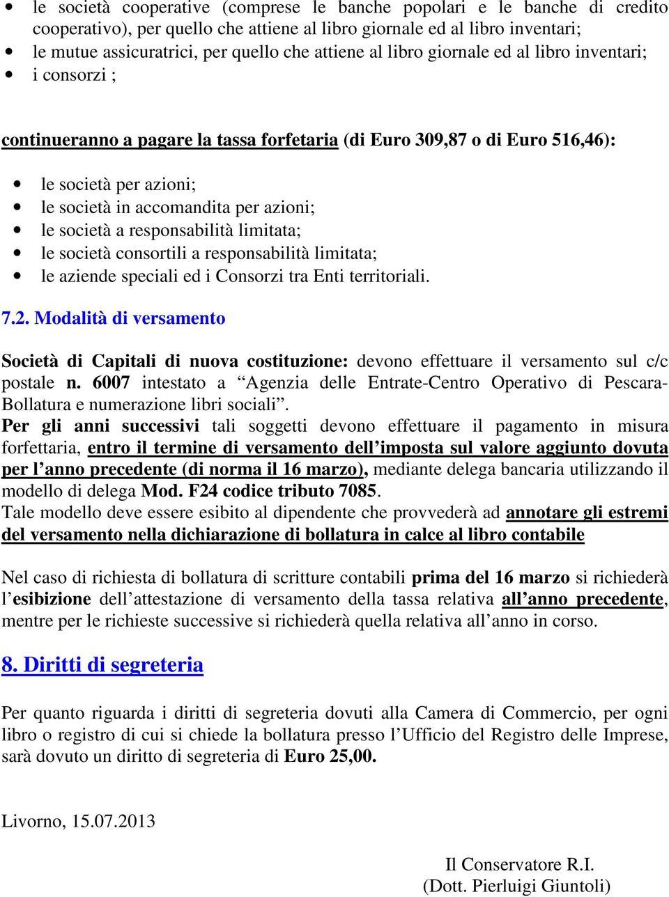 società a responsabilità limitata; le società consortili a responsabilità limitata; le aziende speciali ed i Consorzi tra Enti territoriali. 7.2.