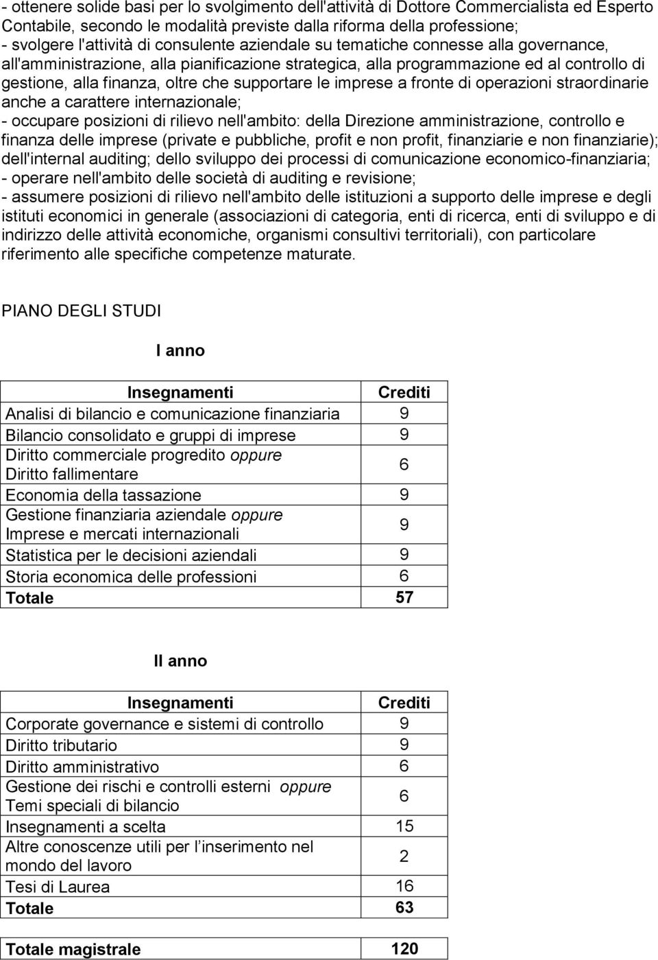 imprese a fronte di operazioni straordinarie anche a carattere internazionale; - occupare posizioni di rilievo nell'ambito: della Direzione amministrazione, controllo e finanza delle imprese (private