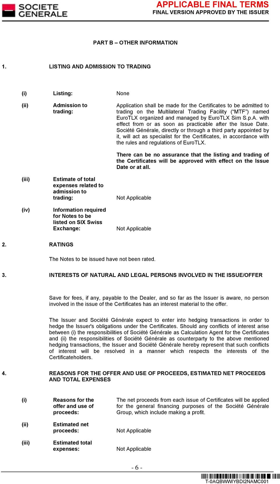 Swiss Exchange: Application shall be made for the Certificates to be admitted to trading on the Multilateral Trading Facility ( MTF ) named EuroTLX organized and managed by EuroTLX Sim S.p.A. with effect from or as soon as practicable after the Issue Date.