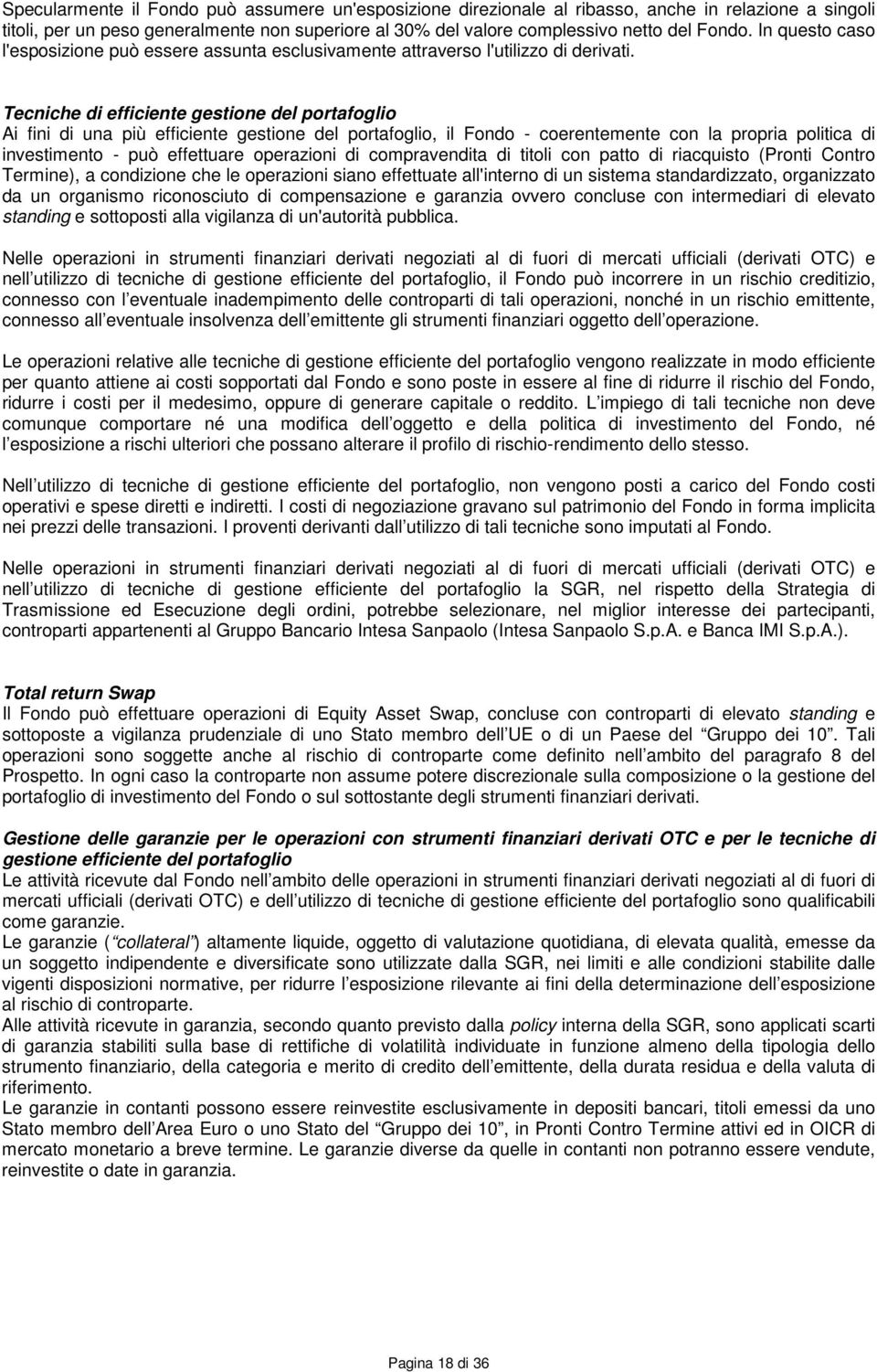 Tecniche di efficiente gestione del portafoglio Ai fini di una più efficiente gestione del portafoglio, il Fondo - coerentemente con la propria politica di investimento - può effettuare operazioni di