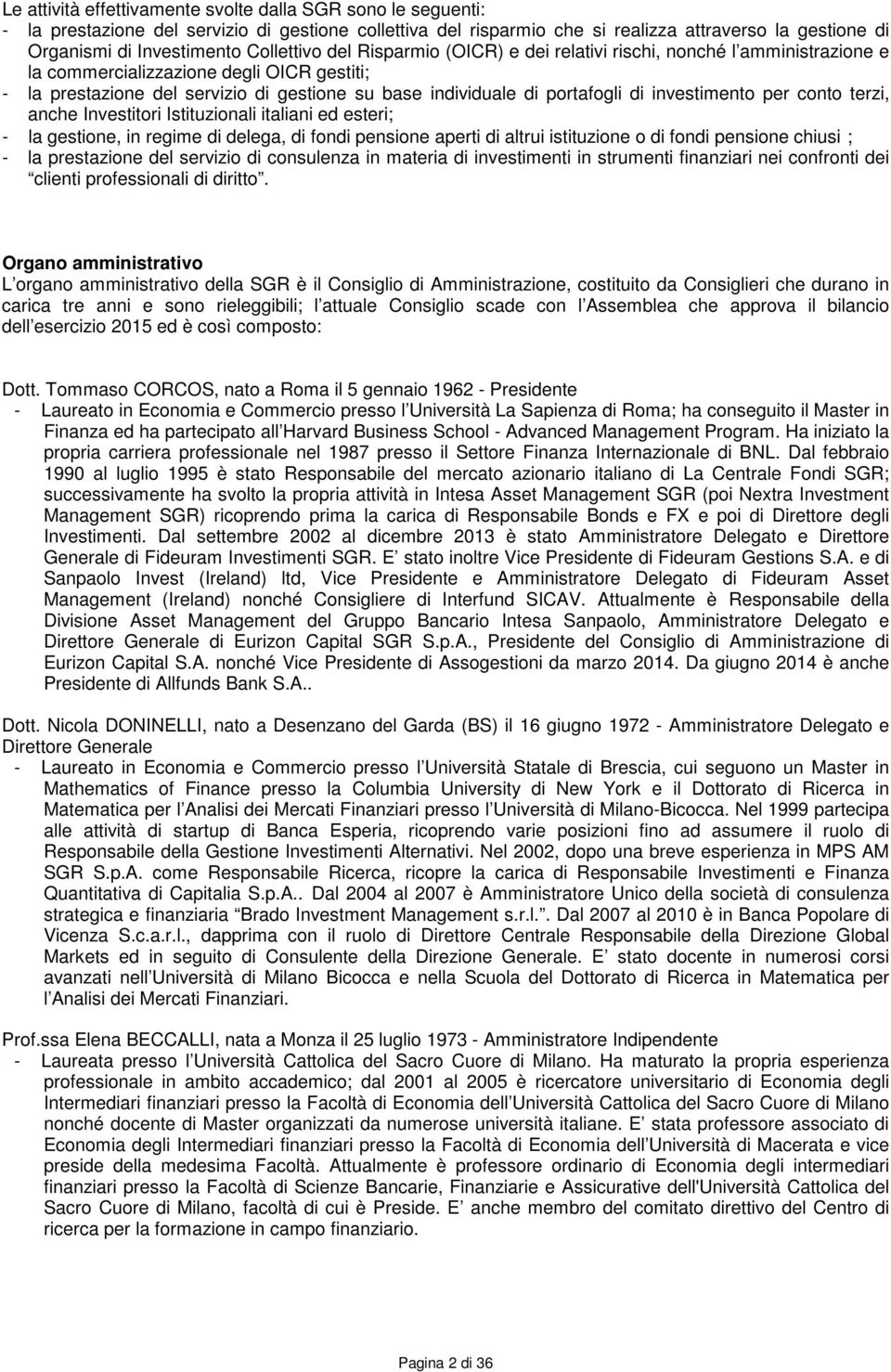 portafogli di investimento per conto terzi, anche Investitori Istituzionali italiani ed esteri; - la gestione, in regime di delega, di fondi pensione aperti di altrui istituzione o di fondi pensione