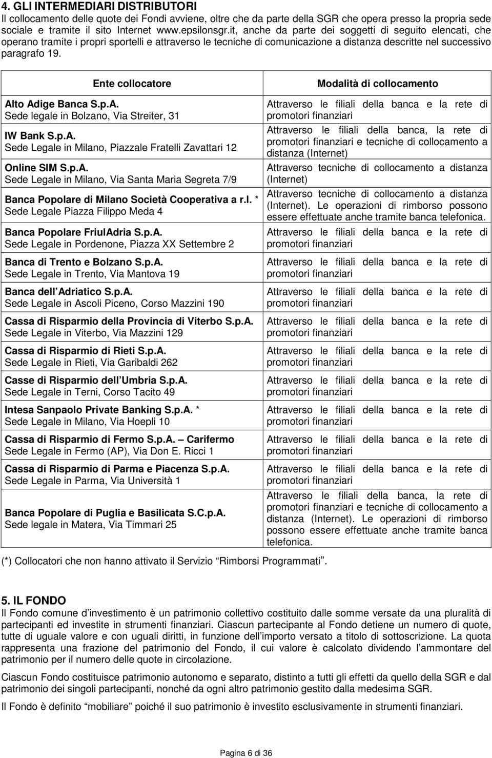 Ente collocatore Alto Adige Banca S.p.A. Sede legale in Bolzano, Via Streiter, 31 IW Bank S.p.A. Sede Legale in Milano, Piazzale Fratelli Zavattari 12 Online SIM S.p.A. Sede Legale in Milano, Via Santa Maria Segreta 7/9 Banca Popolare di Milano Società Cooperativa a r.