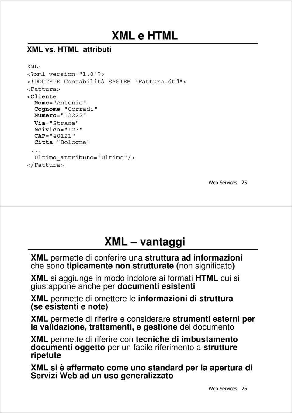 .. Ultimo_attributo="Ultimo"/> </Fattura> Web Services 25 XML vantaggi XML permette di conferire una struttura ad informazioni che sono tipicamente non strutturate (non significato) XML si aggiunge
