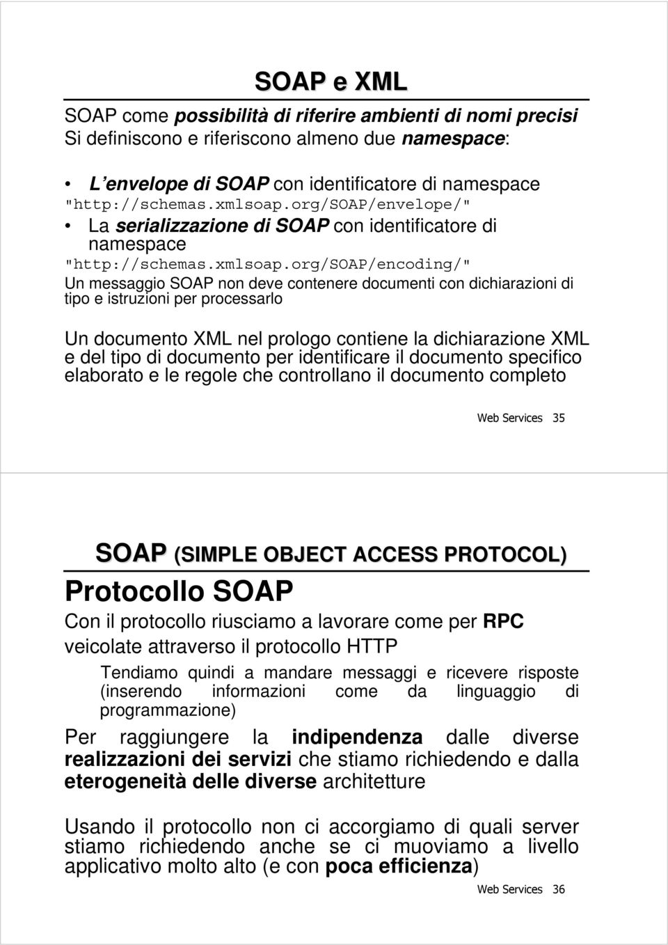 org/soap/encoding/" Un messaggio SOAP non deve contenere documenti con dichiarazioni di tipo e istruzioni per processarlo Un documento XML nel prologo contiene la dichiarazione XML e del tipo di