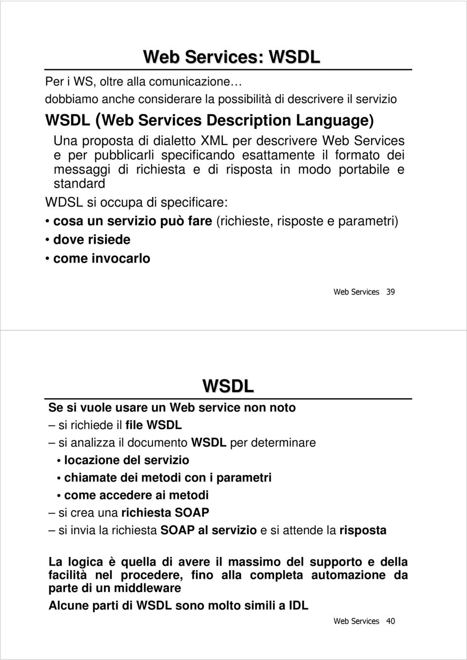 fare (richieste, risposte e parametri) dove risiede come invocarlo Web Services 39 WSDL Se si vuole usare un Web service non noto si richiede il file WSDL si analizza il documento WSDL per