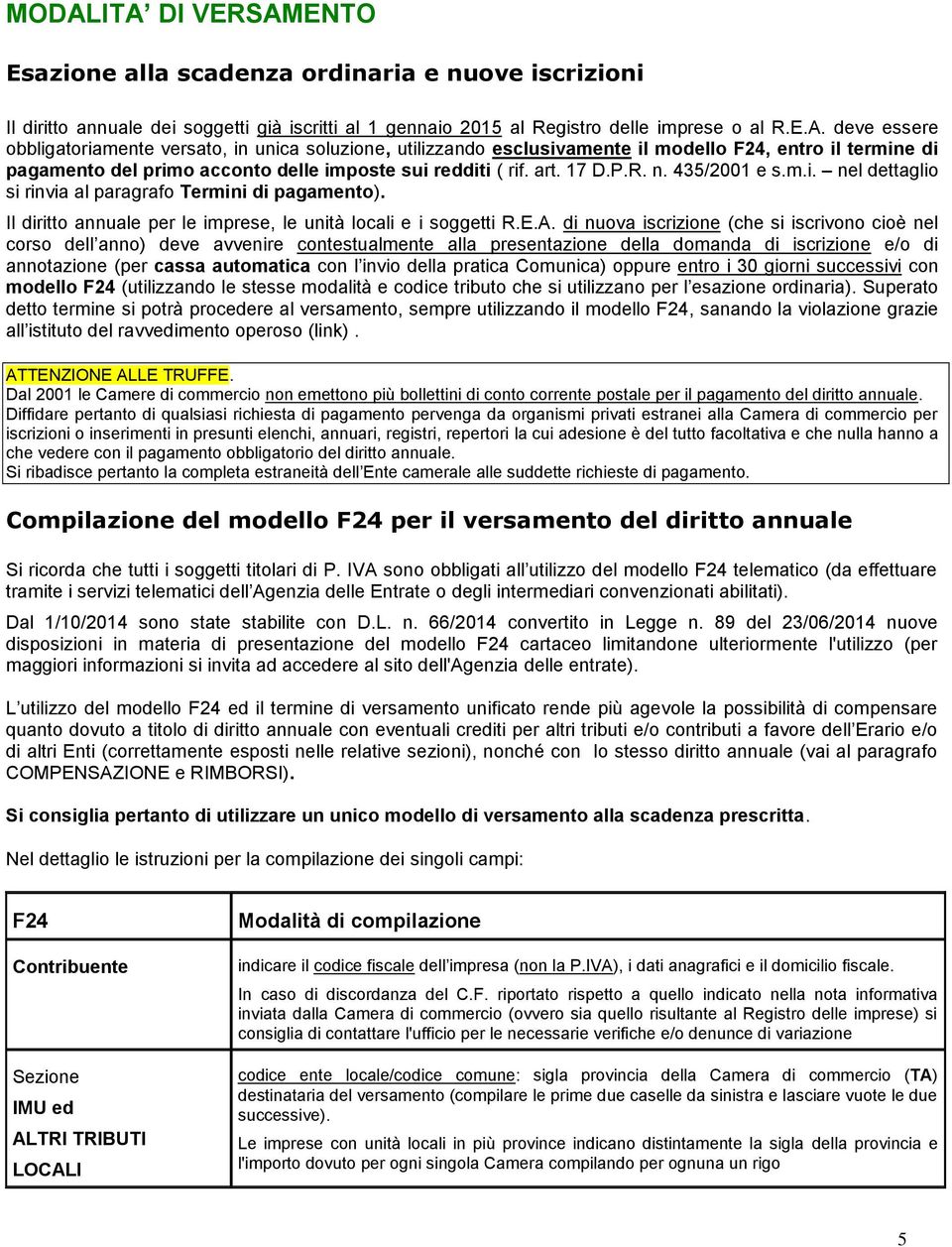 di nuova iscrizione (che si iscrivono cioè nel corso dell anno) deve avvenire contestualmente alla presentazione della domanda di iscrizione e/o di annotazione (per cassa automatica con l invio della