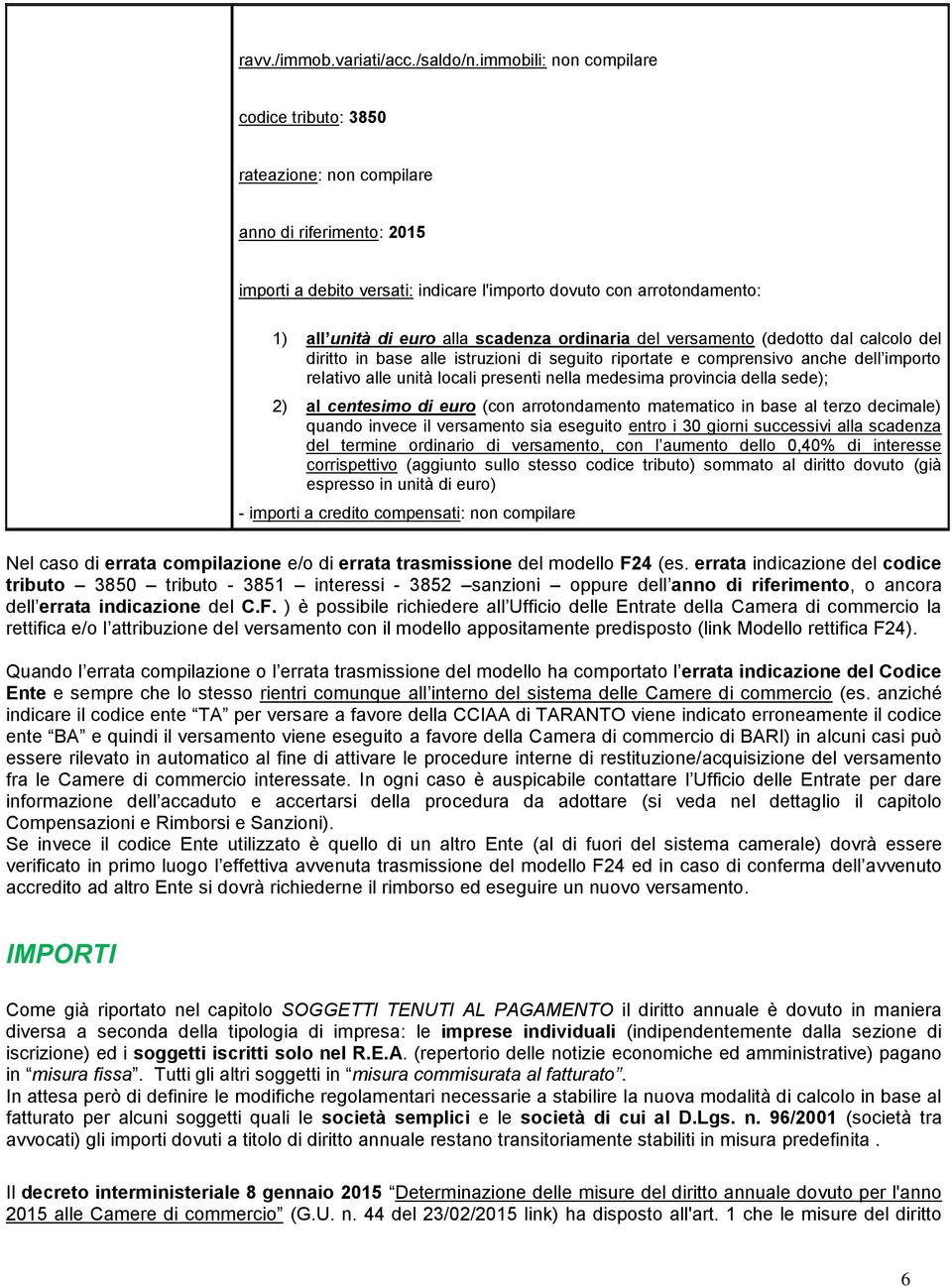 scadenza ordinaria del versamento (dedotto dal calcolo del diritto in base alle istruzioni di seguito riportate e comprensivo anche dell importo relativo alle unità locali presenti nella medesima