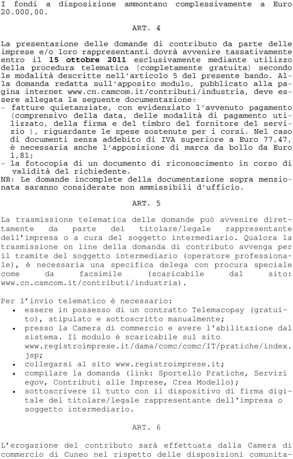 telematica (completamente gratuita) secondo le modalità descritte nell articolo 5 del presente bando. Alla domanda redatta sull apposito modulo, pubblicato alla pagina internet www.cn.camcom.