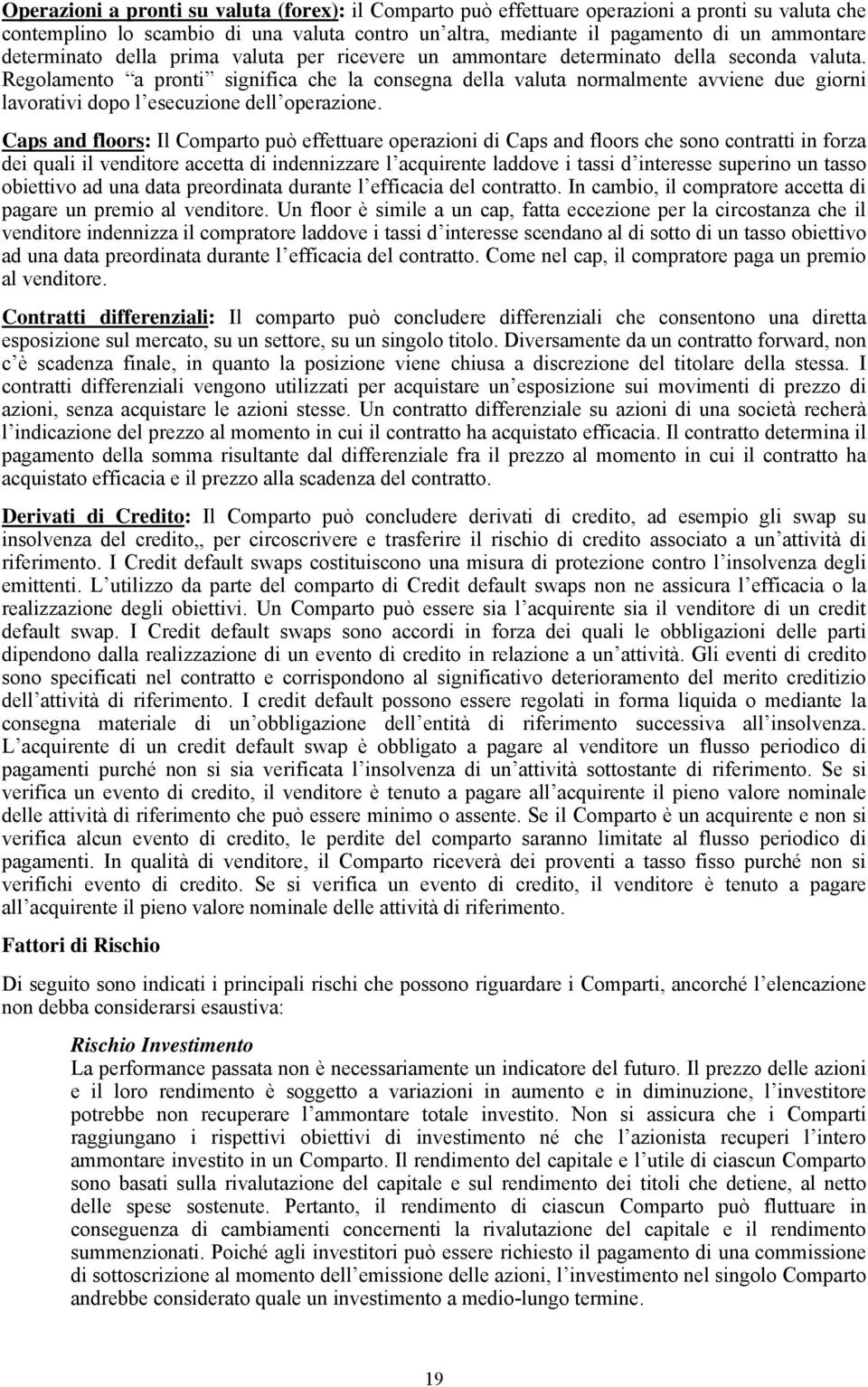 Regolamento a pronti significa che la consegna della valuta normalmente avviene due giorni lavorativi dopo l esecuzione dell operazione.