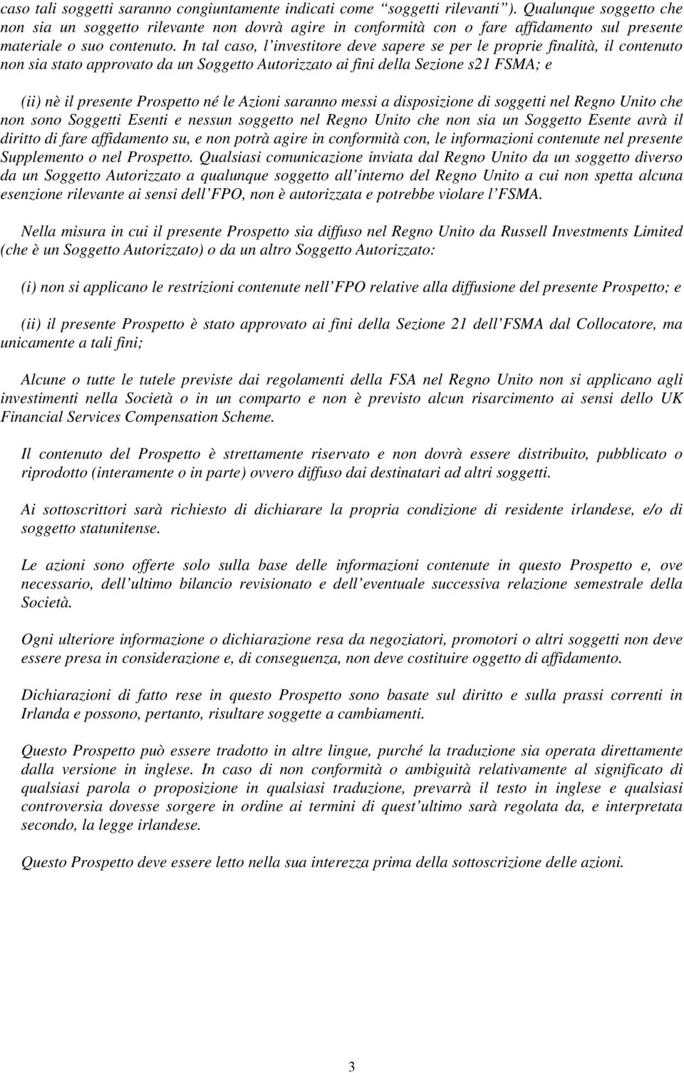 In tal caso, l investitore deve sapere se per le proprie finalità, il contenuto non sia stato approvato da un Soggetto Autorizzato ai fini della Sezione s21 FSMA; e (ii) nè il presente Prospetto né