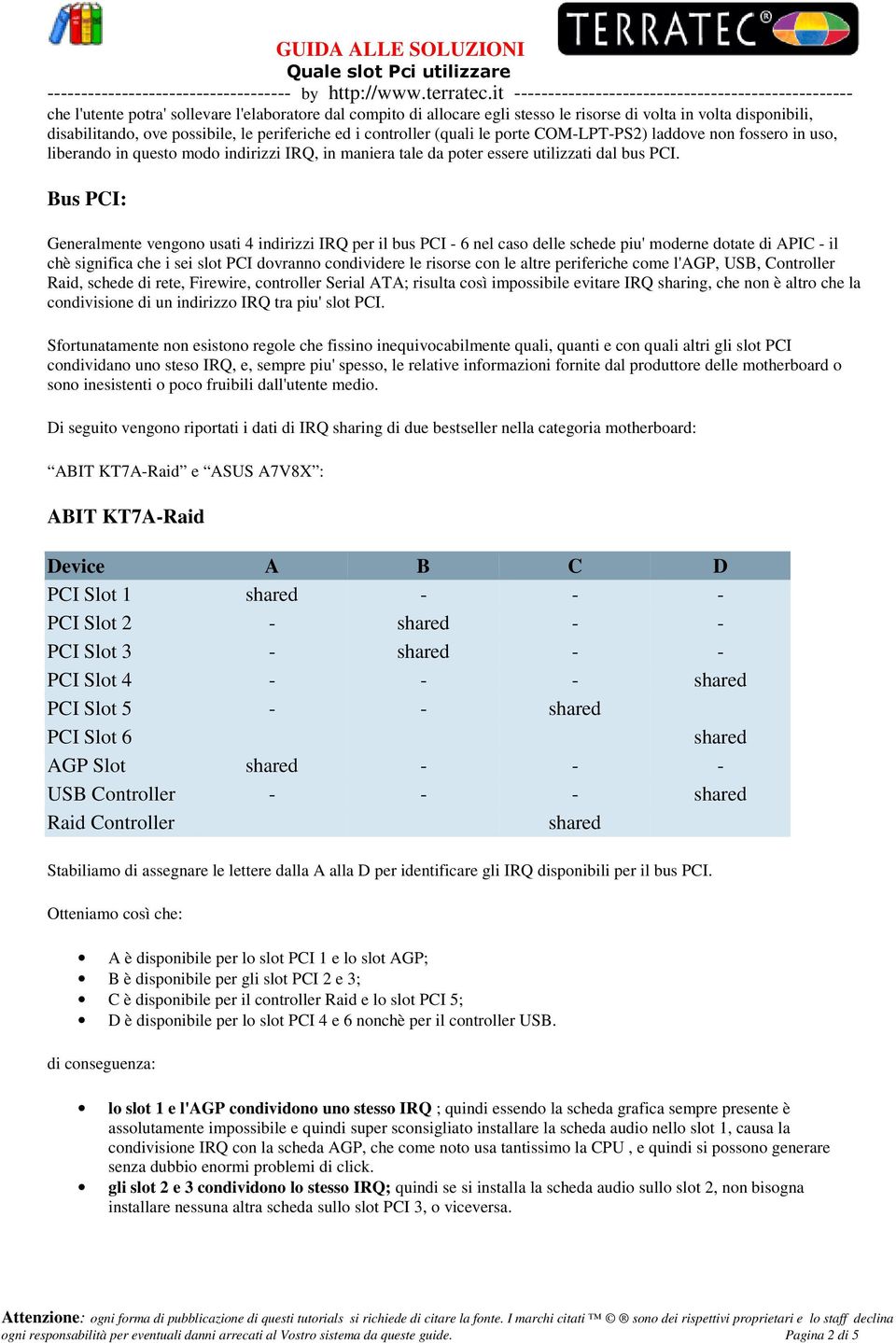 Bus PCI: Generalmente vengono usati 4 indirizzi IRQ per il bus PCI - 6 nel caso delle schede piu' moderne dotate di APIC - il chè significa che i sei slot PCI dovranno condividere le risorse con le