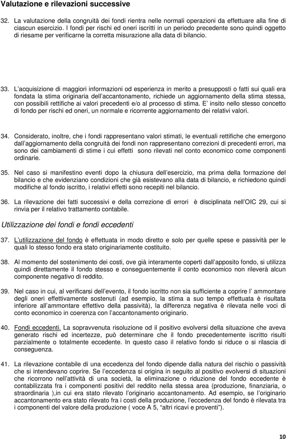 L acquisizione di maggiori informazioni od esperienza in merito a presupposti o fatti sui quali era fondata la stima originaria dell accantonamento, richiede un aggiornamento della stima stessa, con