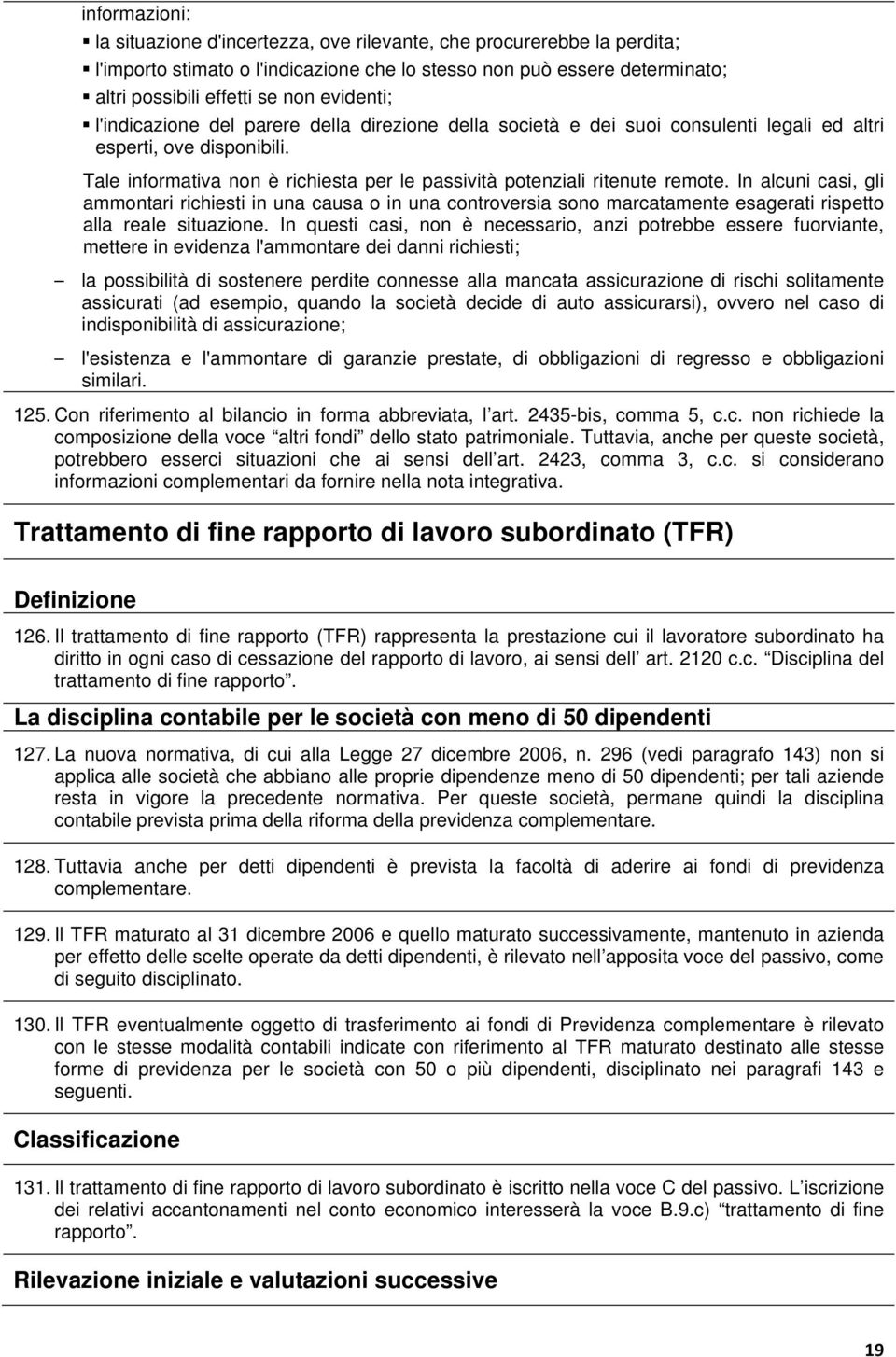 Tale informativa non è richiesta per le passività potenziali ritenute remote.