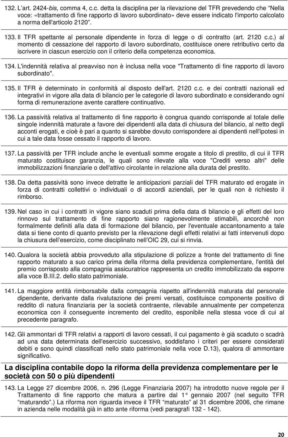 c. detta la disciplina per la rilevazione del TFR prevedendo che Nella voce: «trattamento di fine rapporto di lavoro subordinato» deve essere indicato l'importo calcolato a norma dell'articolo 2120.