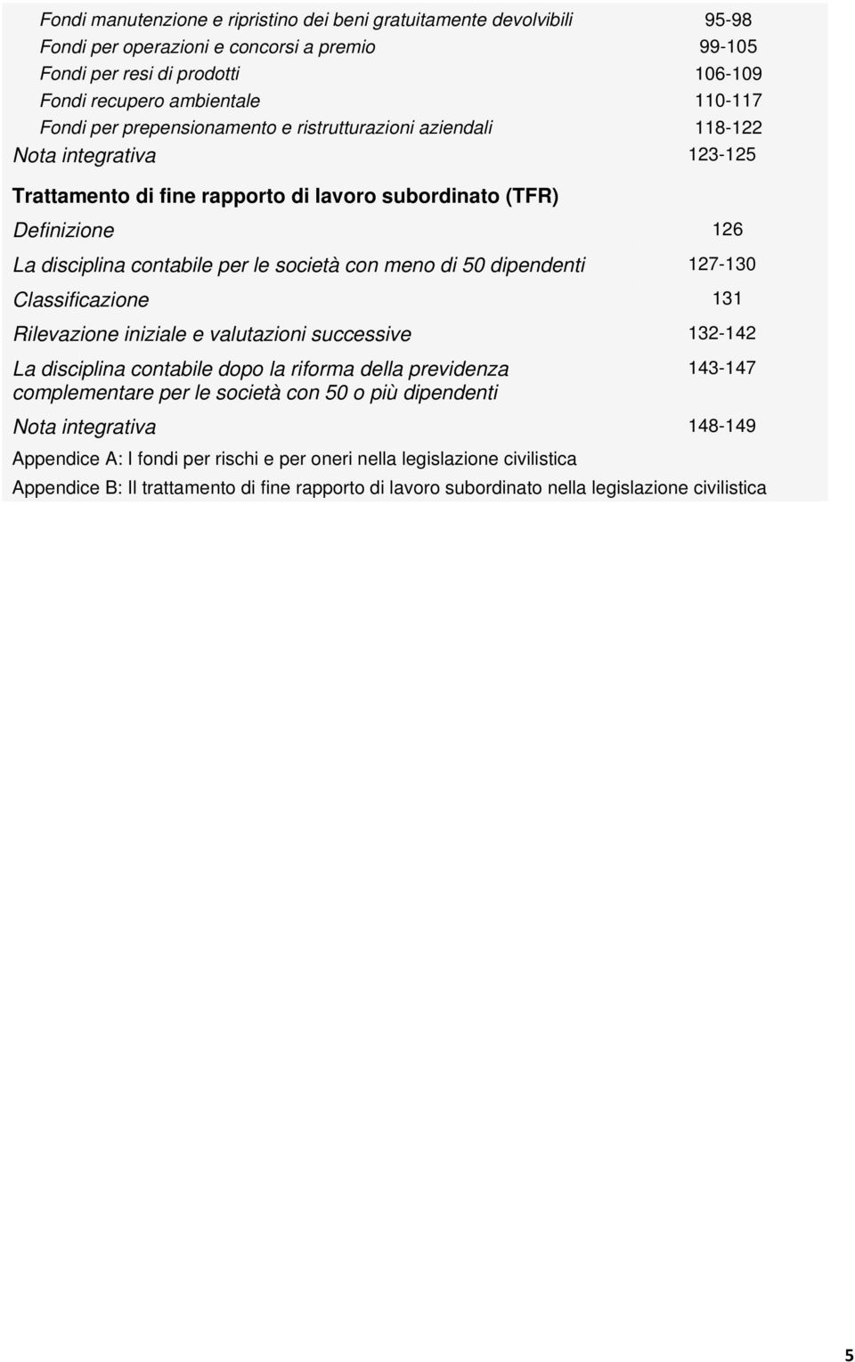 società con meno di 50 dipendenti 127-130 Classificazione 131 Rilevazione iniziale e valutazioni successive 132-142 La disciplina contabile dopo la riforma della previdenza complementare per le