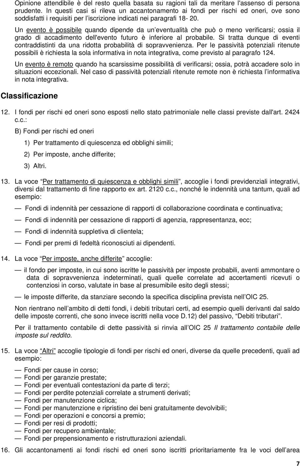 Un evento è possibile quando dipende da un eventualità che può o meno verificarsi; ossia il grado di accadimento dell'evento futuro è inferiore al probabile.