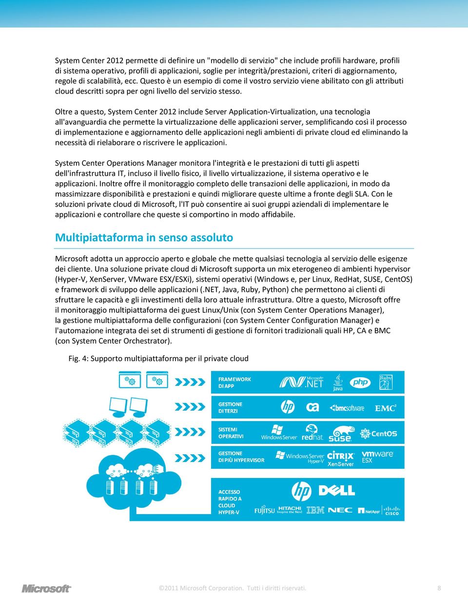 Oltre a questo, System Center 2012 include Server Application-Virtualization, una tecnologia all'avanguardia che permette la virtualizzazione delle applicazioni server, semplificando così il processo