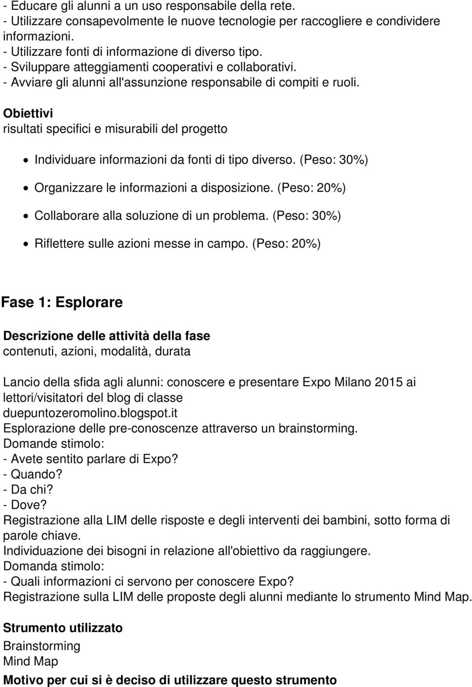 Obiettivi risultati specifici e misurabili del progetto Individuare informazioni da fonti di tipo diverso. (Peso: 30%) Organizzare le informazioni a disposizione.