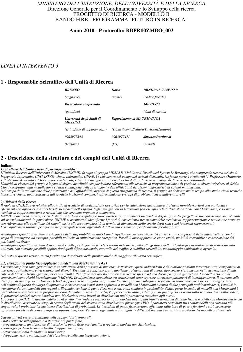 confermato 14/12/1973 (qualifica) Università degli Studi di MESSINA (Istituzione di appartenenza) (data di nascita) Dipartimento di MATEMATICA (Dipartimento/Istituto/Divisione/Settore) 0903977343