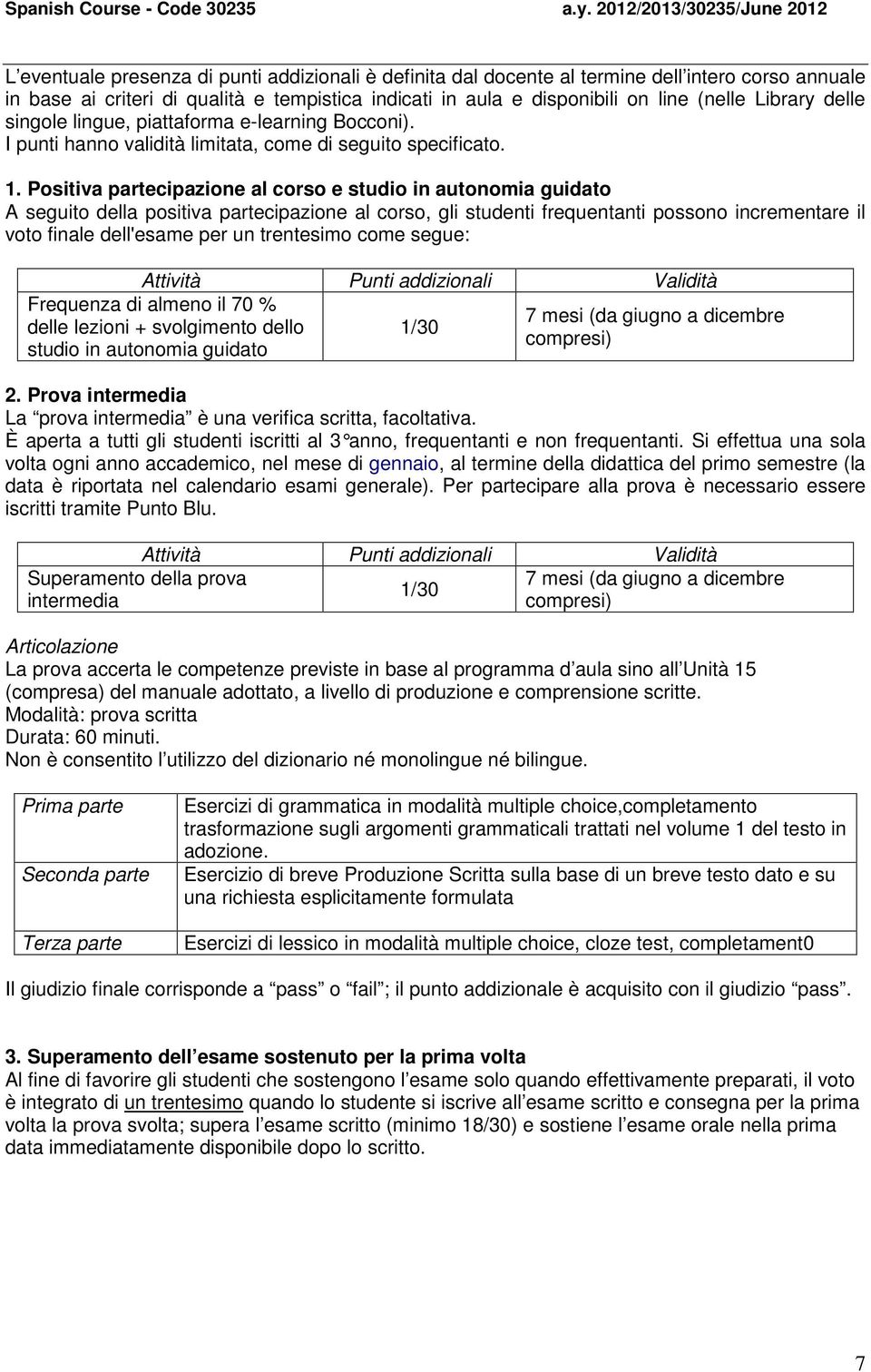 Positiva partecipazione al corso e studio in autonomia guidato A seguito della positiva partecipazione al corso, gli studenti frequentanti possono incrementare il voto finale dell'esame per un