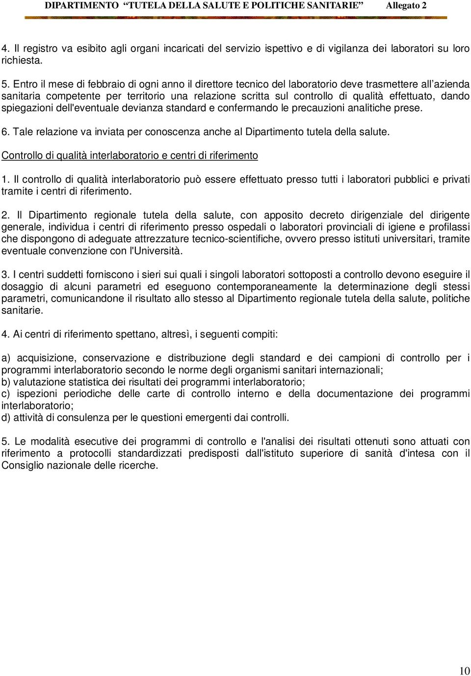 dando spiegazioni dell'eventuale devianza standard e confermando le precauzioni analitiche prese. 6. Tale relazione va inviata per conoscenza anche al Dipartimento tutela della salute.