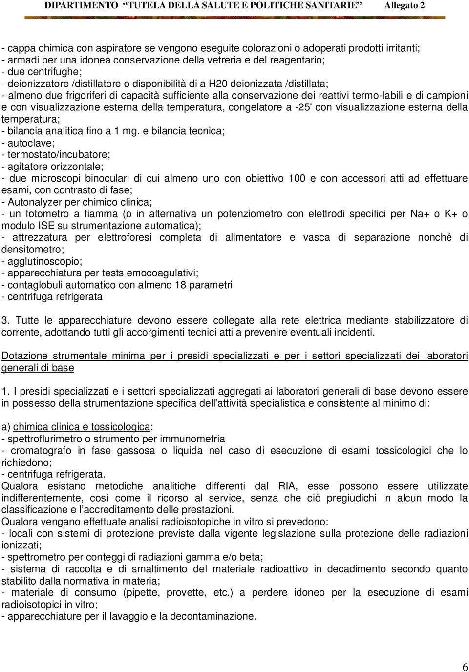 visualizzazione esterna della temperatura, congelatore a -25' con visualizzazione esterna della temperatura; - bilancia analitica fino a 1 mg.