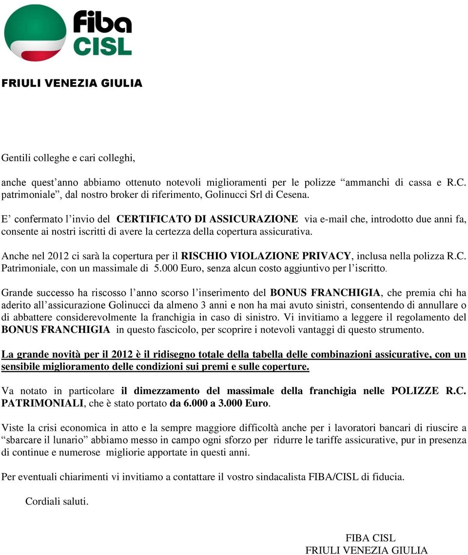 E confermato l invio del CERTIFICATO DI ASSICURAZIONE via e-mail che, introdotto due anni fa, consente ai nostri iscritti di avere la certezza della copertura assicurativa.