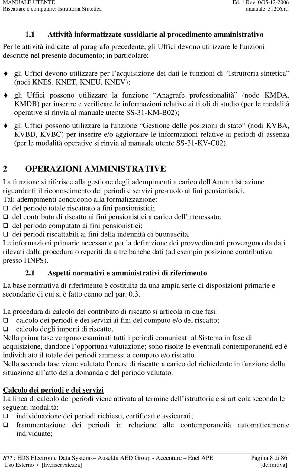 professionalità (nodo KMDA, KMDB) per inserire e verificare le informazioni relative ai titoli di studio (per le modalità operative si rinvia al manuale utente SS-31-KM-B02); gli Uffici possono