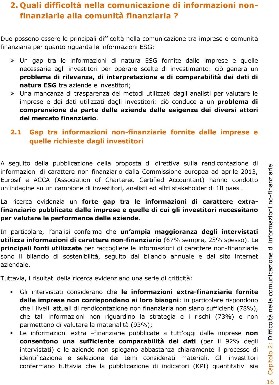 imprese e quelle necessarie agli investitori per operare scelte di investimento: ciò genera un problema di rilevanza, di interpretazione e di comparabilità dei dati di natura ESG tra aziende e