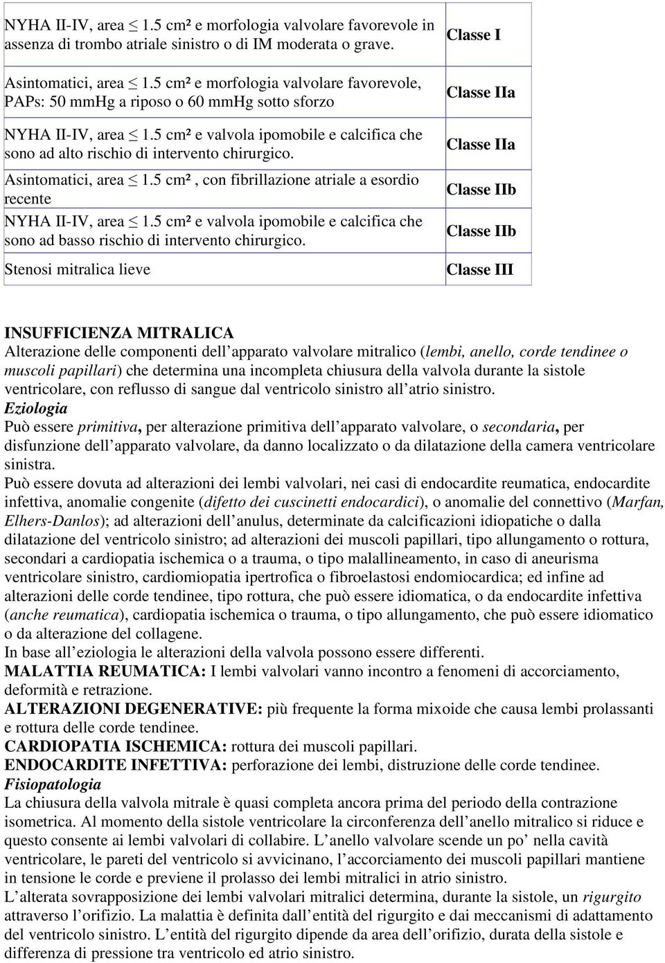 Asintomatici, area 1.5 cm², con fibrillazione atriale a esordio recente NYHA II-IV, area 1.5 cm² e valvola ipomobile e calcifica che sono ad basso rischio di intervento chirurgico.