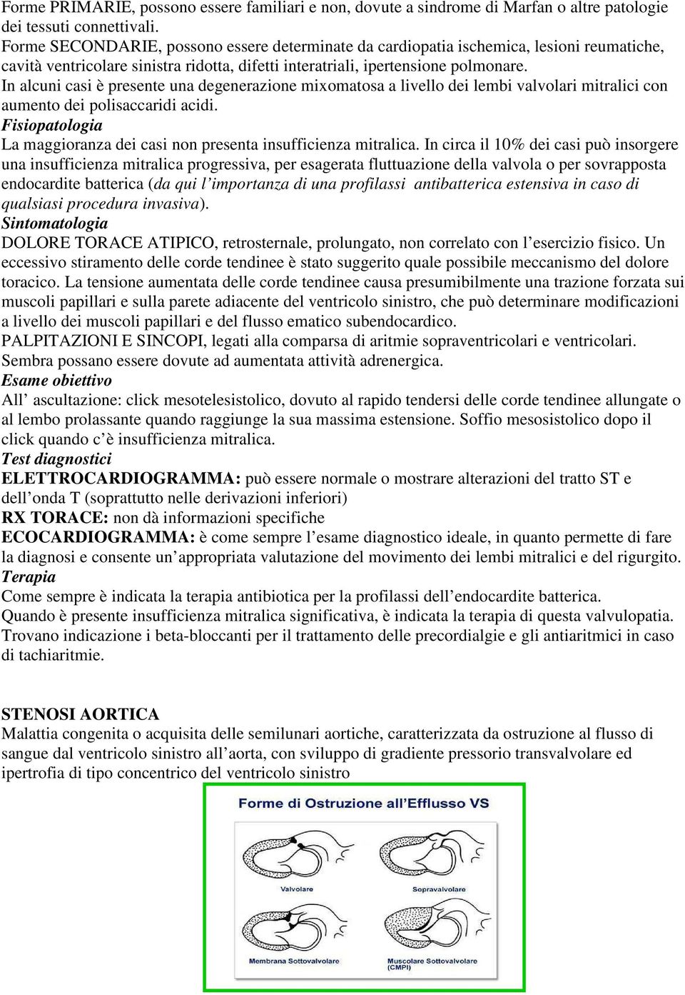 In alcuni casi è presente una degenerazione mixomatosa a livello dei lembi valvolari mitralici con aumento dei polisaccaridi acidi.