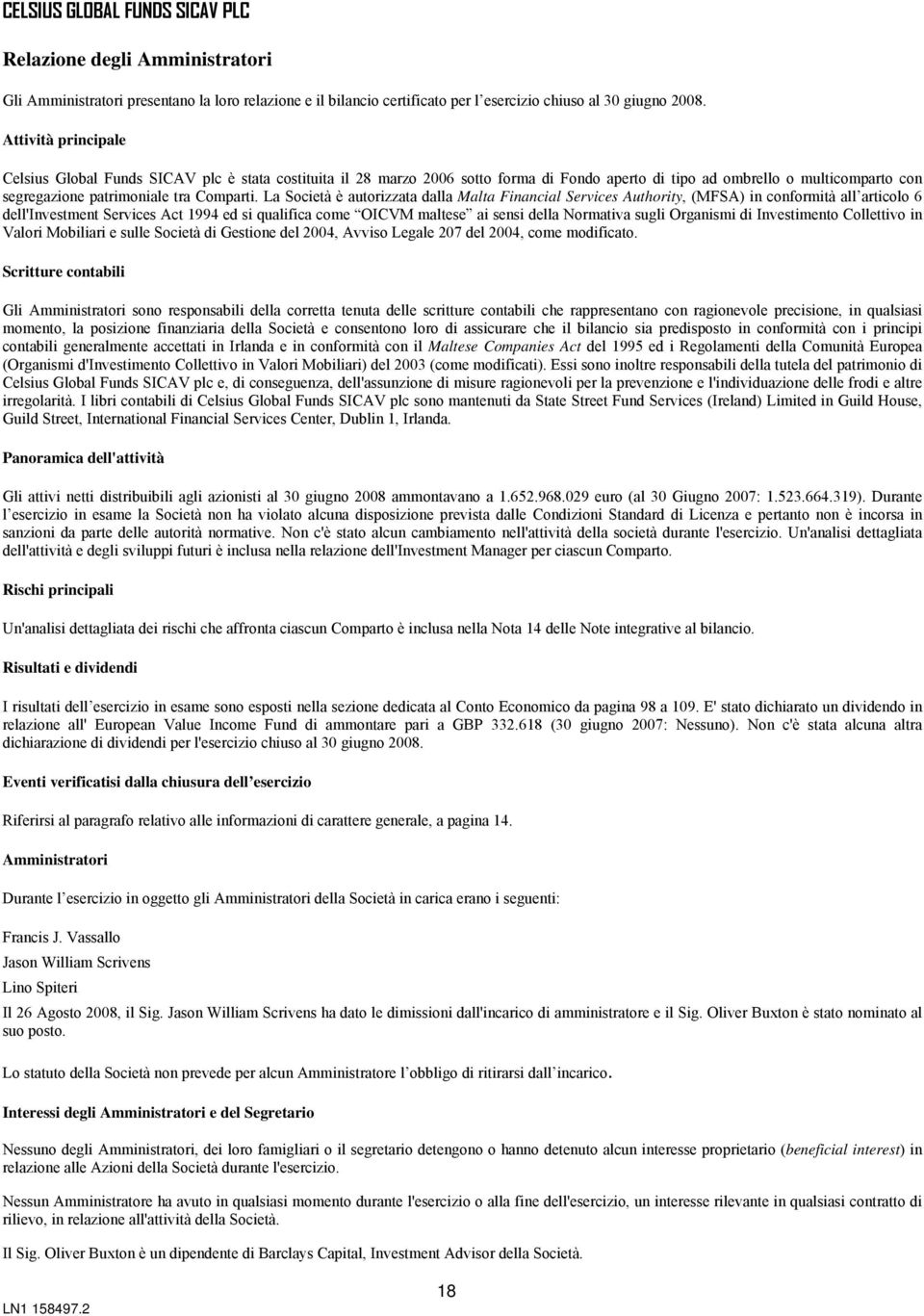 La Società è autorizzata dalla Malta Financial Services Authority, (MFSA) in conformità all articolo 6 dell'investment Services Act 1994 ed si qualifica come OICVM maltese ai sensi della Normativa