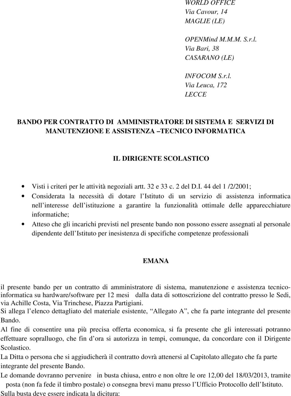 Via Leuca, 172 LECCE BANDO PER CONTRATTO DI AMMINISTRATORE DI SISTEMA E SERVIZI DI MANUTENZIONE E ASSISTENZA TECNICO INFORMATICA IL DIRIGENTE SCOLASTICO Visti i criteri per le attività negoziali artt.