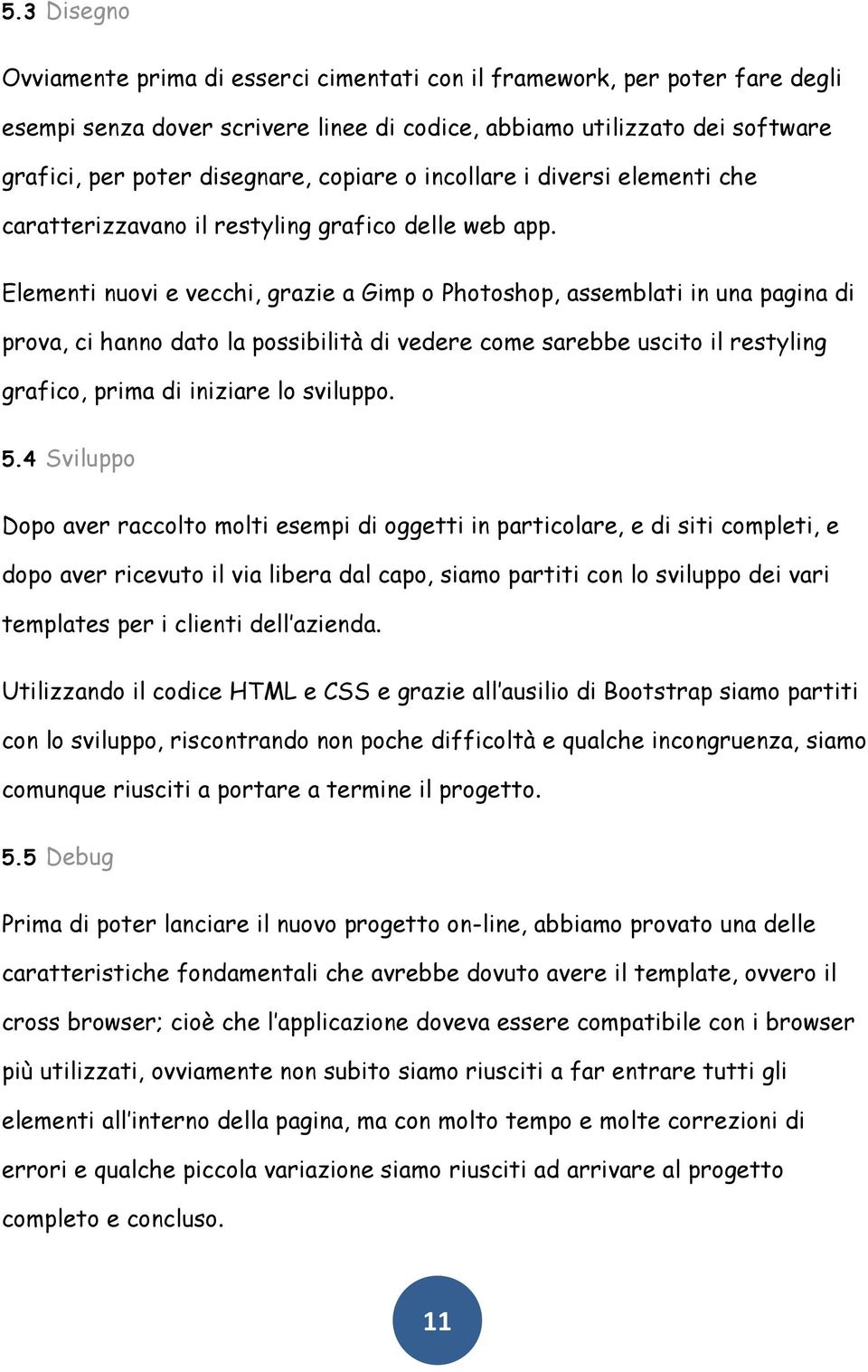 Elementi nuovi e vecchi, grazie a Gimp o Photoshop, assemblati in una pagina di prova, ci hanno dato la possibilità di vedere come sarebbe uscito il restyling grafico, prima di iniziare lo sviluppo.