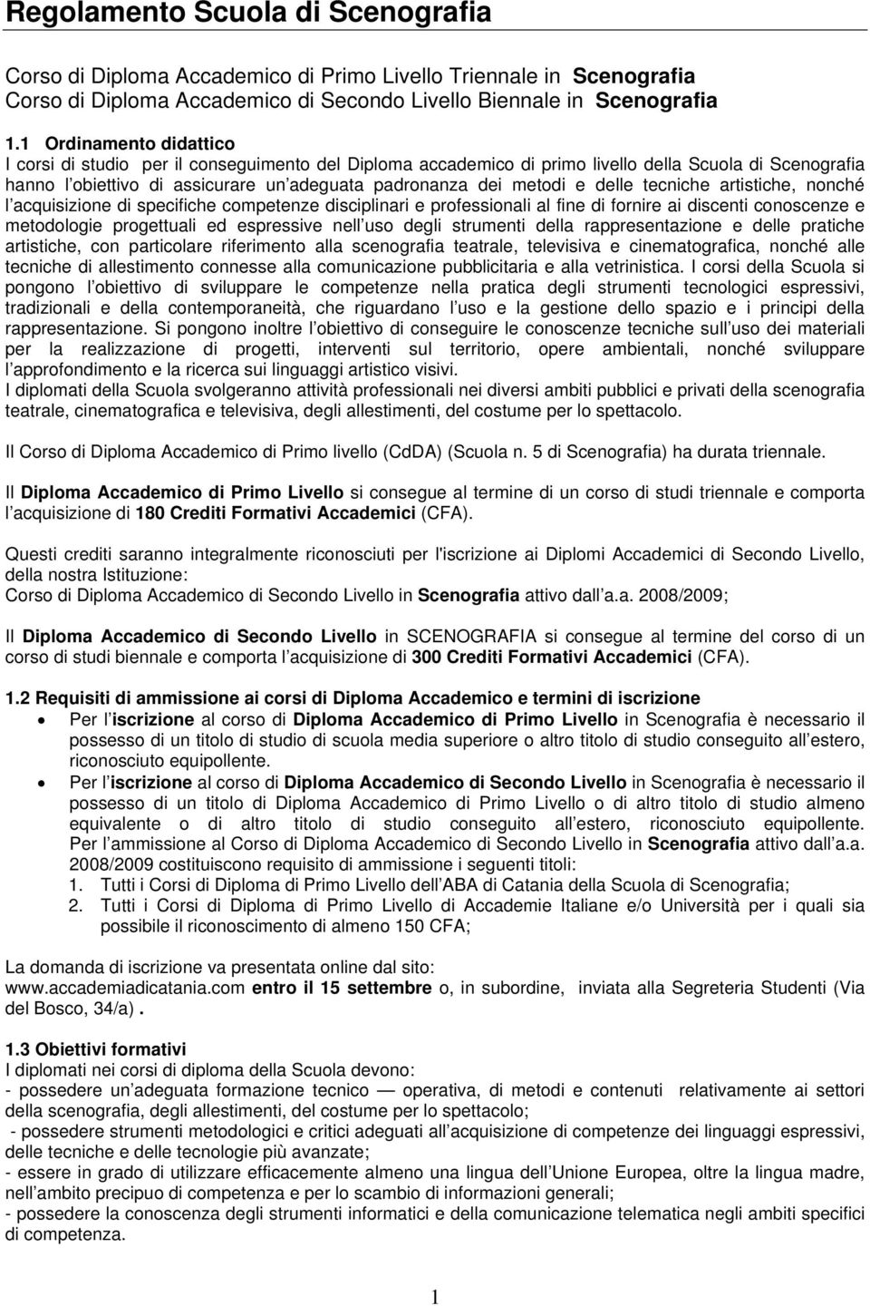 delle tecniche artistiche, nonché l acquisizione di specifiche competenze disciplinari e professionali al fine di fornire ai discenti conoscenze e metodologie progettuali ed espressive nell uso degli