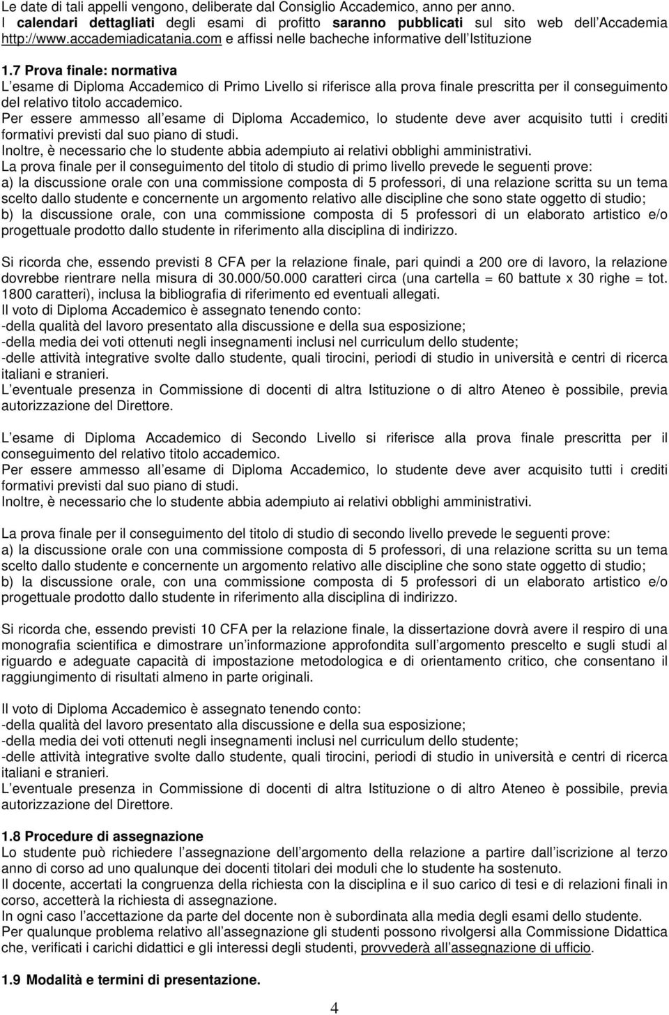 7 Prova finale: normativa L esame di Diploma Accademico di Primo Livello si riferisce alla prova finale prescritta per il conseguimento del relativo titolo accademico.