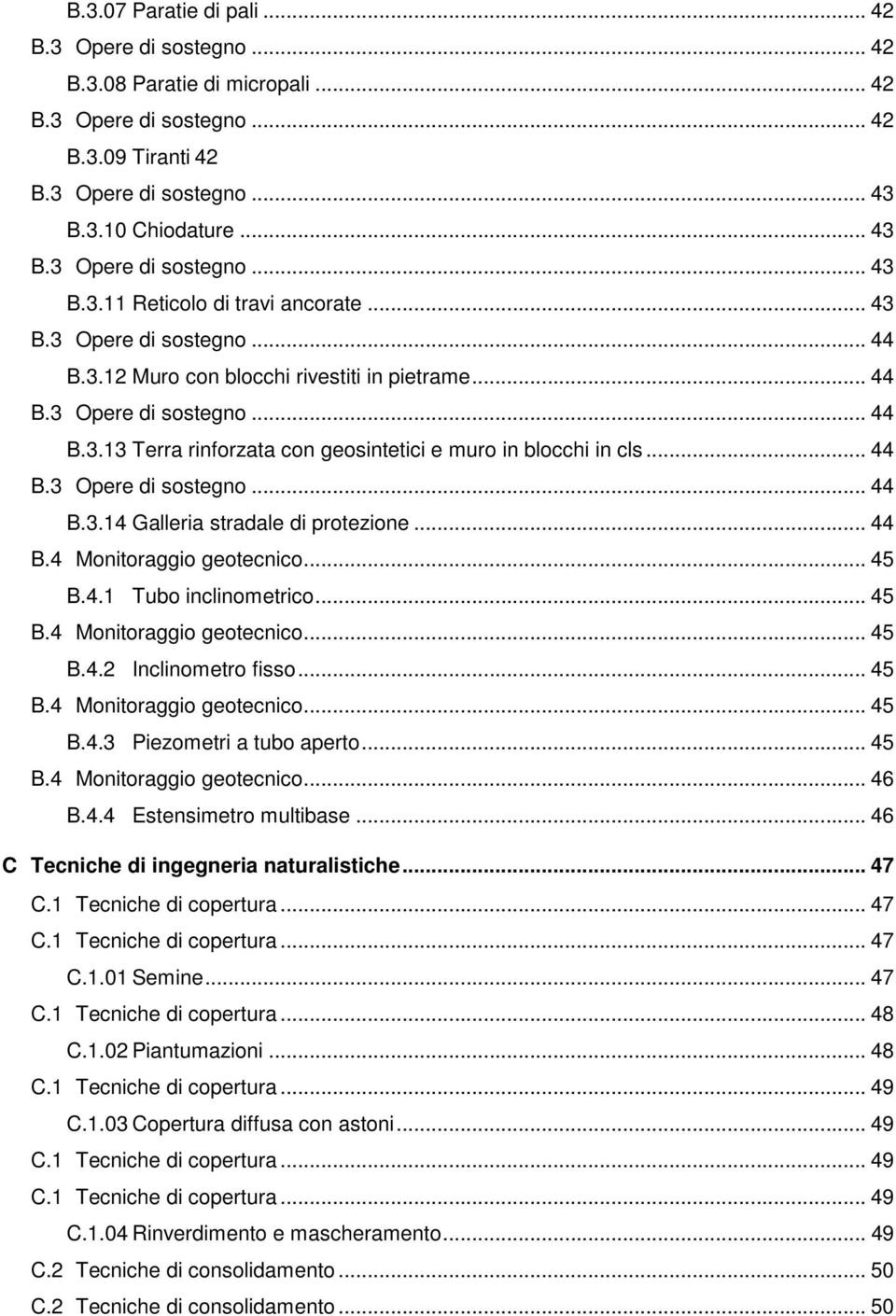 .. 44 B.4 Monitoraggio geotecnico... 45 B.4.1 Tubo inclinometrico... 45 B.4 Monitoraggio geotecnico... 45 B.4.2 Inclinometro fisso... 45 B.4 Monitoraggio geotecnico... 45 B.4.3 Piezometri a tubo aperto.